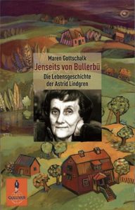 Jenseits von Bullerbü: Die Lebensgeschichte der Astrid Lindgren